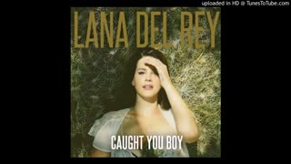 Lana Del Rey - Caught You Boy